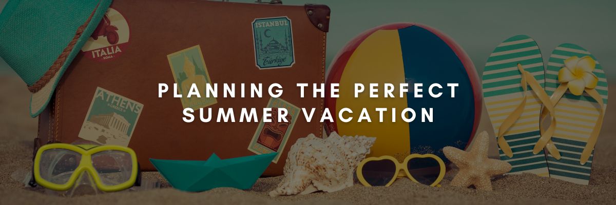 Planning the Perfect Summer Vacation
